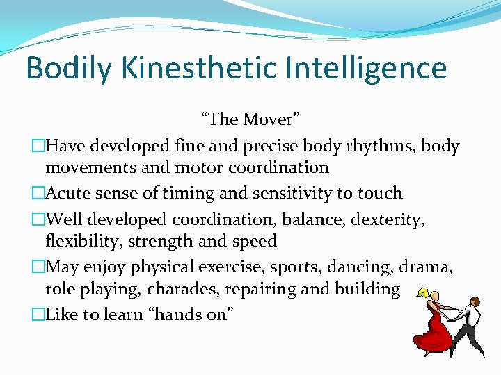 Bodily Kinesthetic Intelligence “The Mover” �Have developed fine and precise body rhythms, body movements
