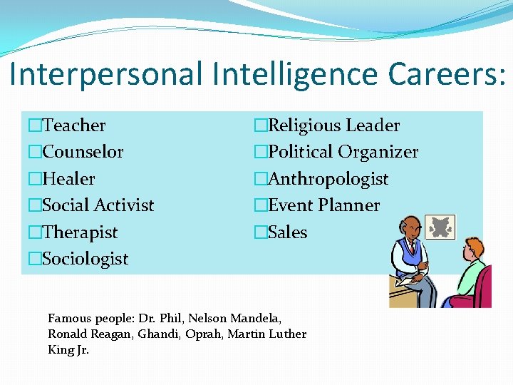 Interpersonal Intelligence Careers: �Teacher �Counselor �Healer �Social Activist �Therapist �Sociologist �Religious Leader �Political Organizer