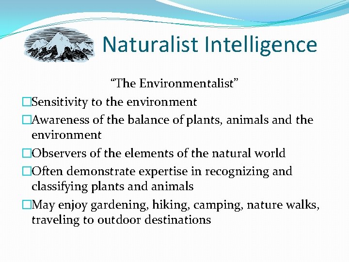 Naturalist Intelligence “The Environmentalist” �Sensitivity to the environment �Awareness of the balance of plants,