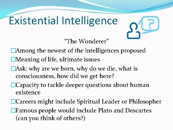 Existential Intelligence “The Wonderer” �Among the newest of the intelligences proposed �Meaning of life,