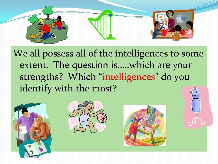 We all possess all of the intelligences to some extent. The question is…. .
