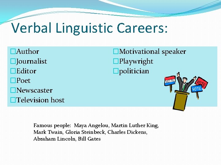 Verbal Linguistic Careers: �Author �Journalist �Editor �Poet �Newscaster �Television host �Motivational speaker �Playwright �politician