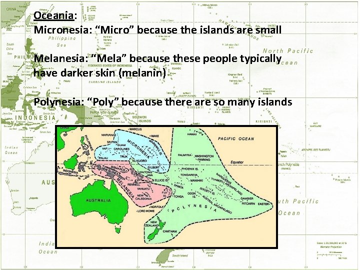 Oceania: Micronesia: “Micro” because the islands are small Melanesia: “Mela” because these people typically