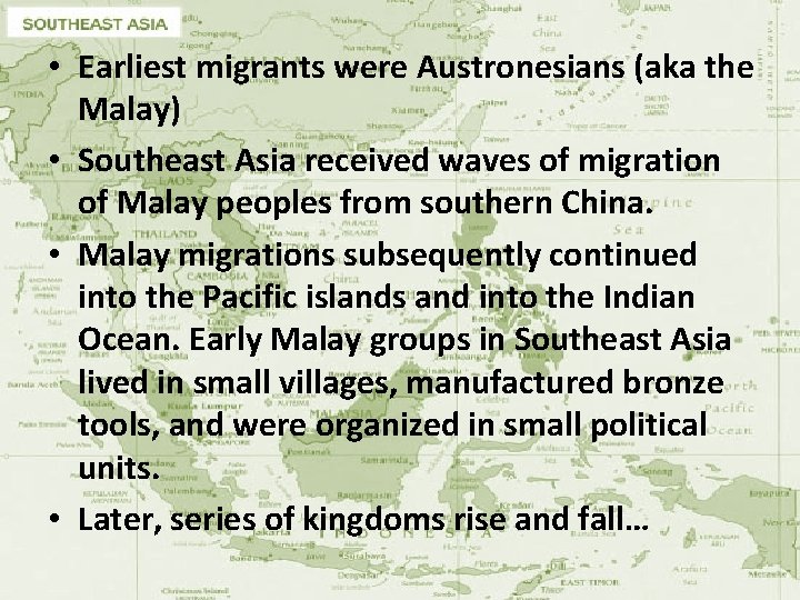  • Earliest migrants were Austronesians (aka the Malay) • Southeast Asia received waves