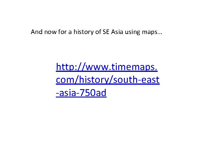 And now for a history of SE Asia using maps… http: //www. timemaps. com/history/south-east