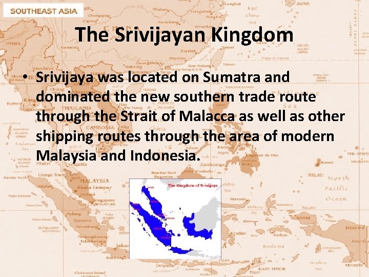 The Srivijayan Kingdom • Srivijaya was located on Sumatra and dominated the new southern