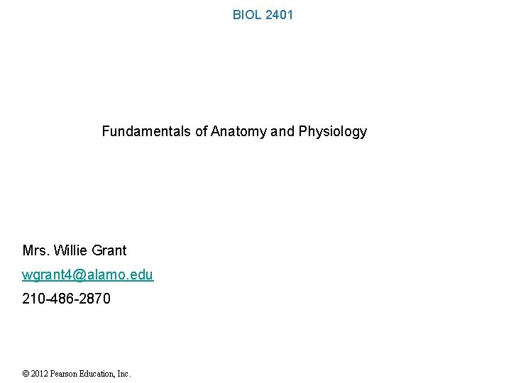 BIOL 2401 Fundamentals of Anatomy and Physiology Mrs. Willie Grant wgrant 4@alamo. edu 210