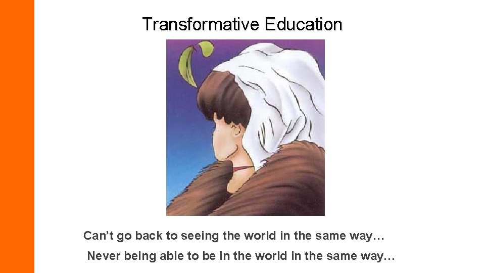 Transformative Education Can’t go back to seeing the world in the same way… Never