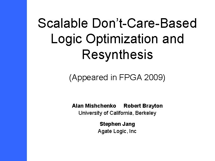 Scalable Don’t-Care-Based Logic Optimization and Resynthesis (Appeared in FPGA 2009) Alan Mishchenko Robert Brayton