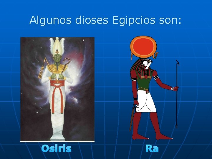 Algunos dioses Egipcios son: Osiris Ra 
