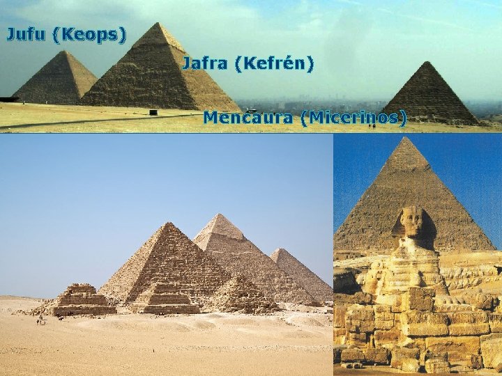 Jufu (Keops) Jafra (Kefrén) Mencaura (Micerinos) 
