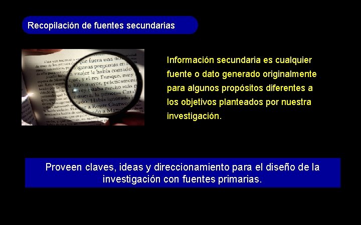 Recopilación de fuentes secundarias Información secundaria es cualquier fuente o dato generado originalmente para