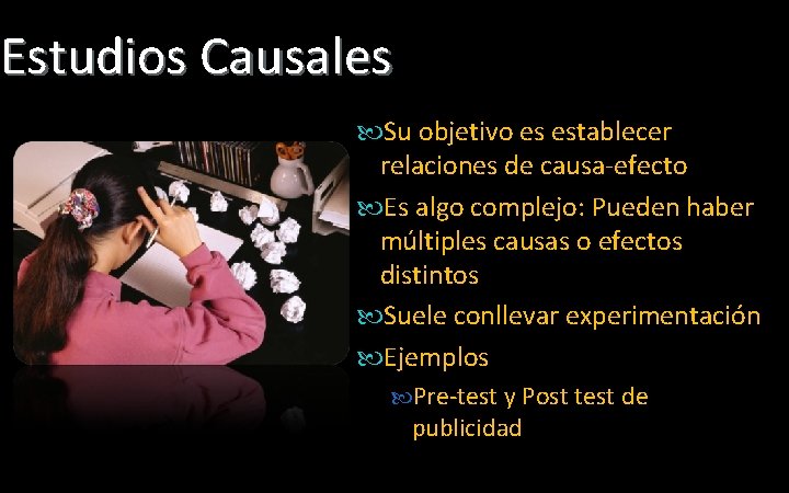 Estudios Causales Su objetivo es establecer relaciones de causa-efecto Es algo complejo: Pueden haber