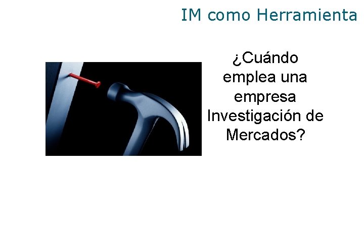 IM como Herramienta ¿Cuándo emplea una empresa Investigación de Mercados? 