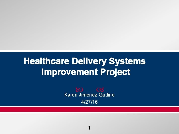 Healthcare Delivery Systems Improvement Project Karen Jimenez Gudino 4/27/16 1 