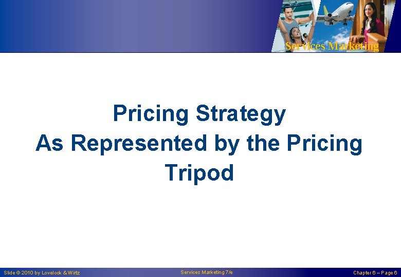 Services Marketing Pricing Strategy As Represented by the Pricing Tripod Slide © 2010 by