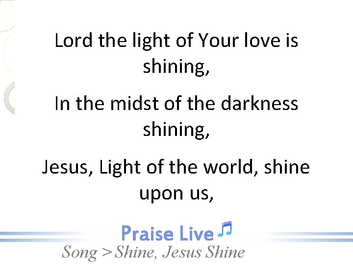 Lord the light of Your love is shining, In the midst of the darkness