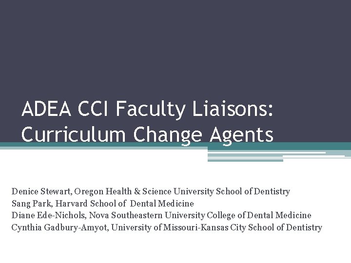 ADEA CCI Faculty Liaisons: Curriculum Change Agents Denice Stewart, Oregon Health & Science University