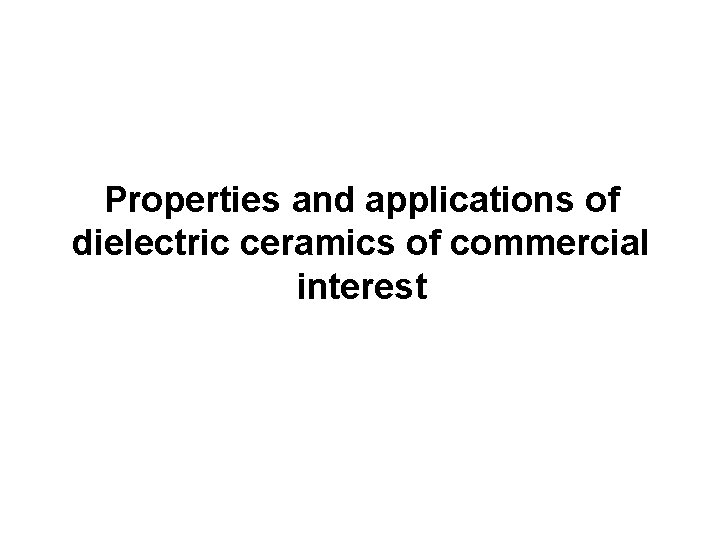 Properties and applications of dielectric ceramics of commercial interest 