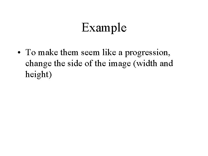 Example • To make them seem like a progression, change the side of the