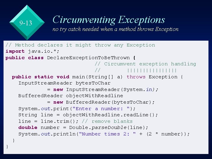 9 -13 Circumventing Exceptions no try catch needed when a method throws Exception //