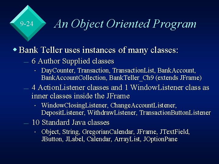 9 -24 An Object Oriented Program w Bank Teller uses instances of many classes: