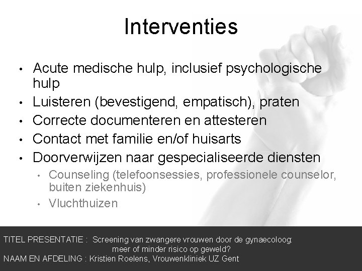 Interventies • • • Acute medische hulp, inclusief psychologische hulp Luisteren (bevestigend, empatisch), praten