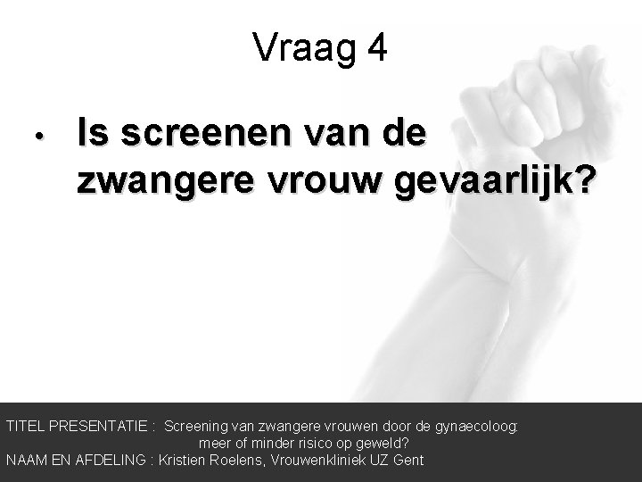 Vraag 4 • Is screenen van de zwangere vrouw gevaarlijk? TITEL PRESENTATIE : Screening