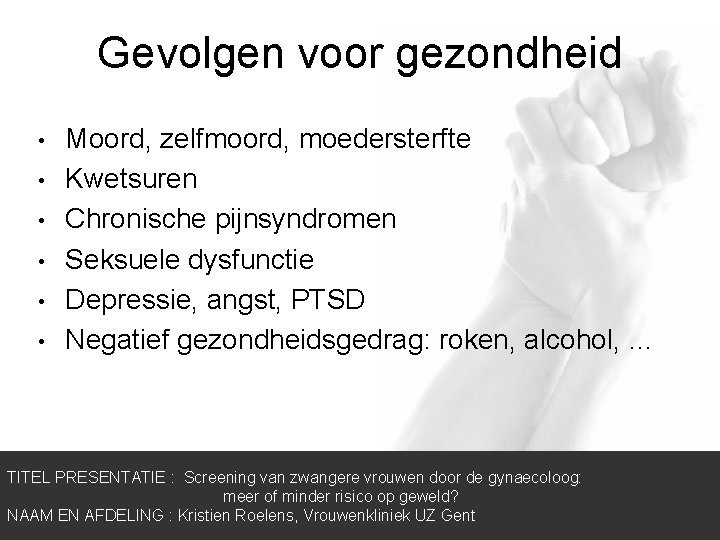 Gevolgen voor gezondheid • • • Moord, zelfmoord, moedersterfte Kwetsuren Chronische pijnsyndromen Seksuele dysfunctie