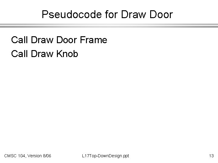 Pseudocode for Draw Door Call Draw Door Frame Call Draw Knob CMSC 104, Version