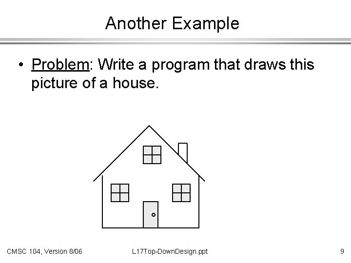 Another Example • Problem: Write a program that draws this picture of a house.