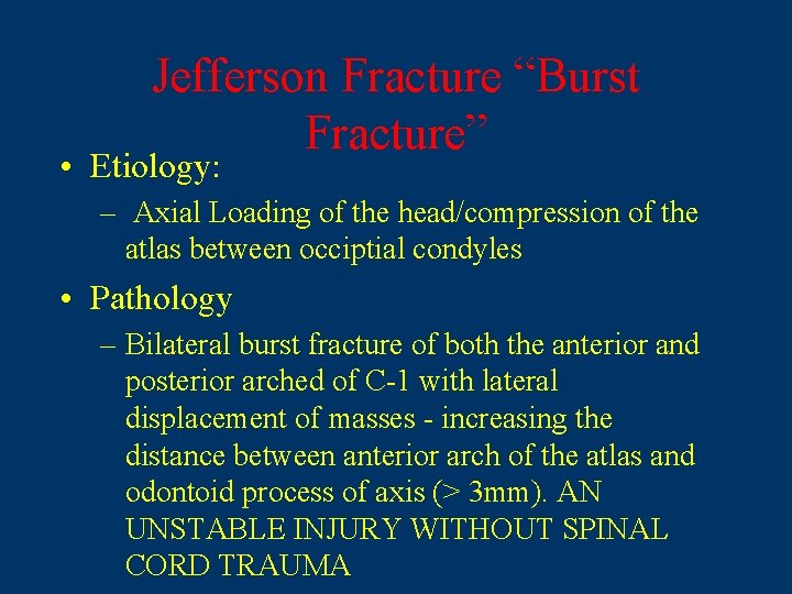 Jefferson Fracture “Burst Fracture” • Etiology: – Axial Loading of the head/compression of the