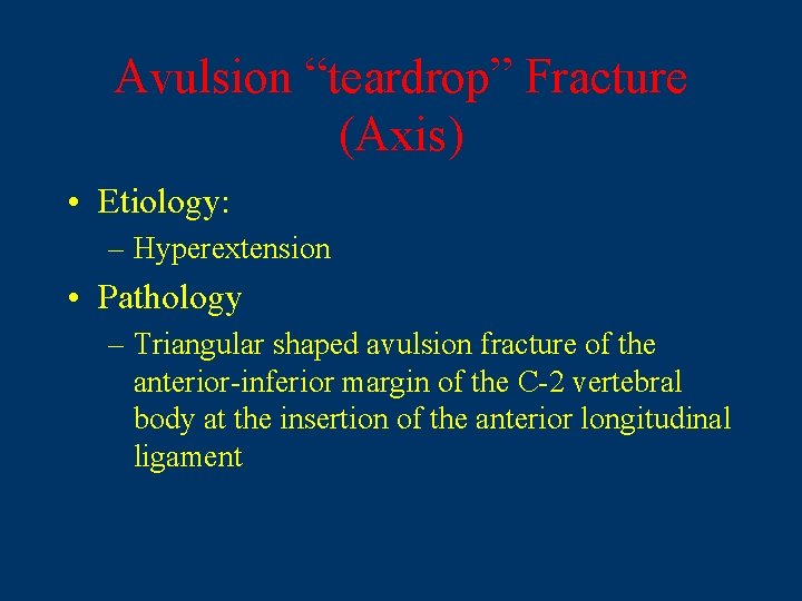 Avulsion “teardrop” Fracture (Axis) • Etiology: – Hyperextension • Pathology – Triangular shaped avulsion