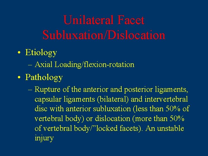 Unilateral Facet Subluxation/Dislocation • Etiology – Axial Loading/flexion-rotation • Pathology – Rupture of the