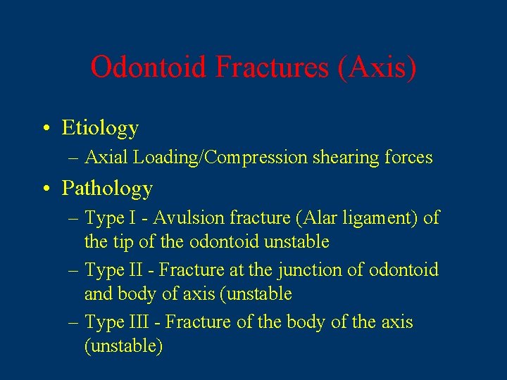 Odontoid Fractures (Axis) • Etiology – Axial Loading/Compression shearing forces • Pathology – Type