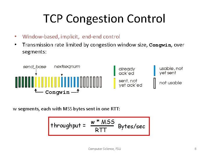 TCP Congestion Control • Window-based, implicit, end-end control • Transmission rate limited by congestion