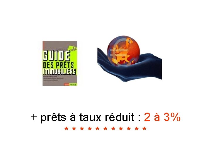 + prêts à taux réduit : 2 à 3% ****** 