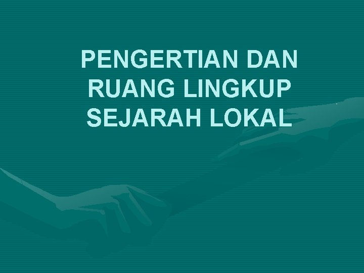 PENGERTIAN DAN RUANG LINGKUP SEJARAH LOKAL 