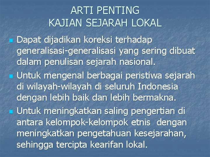 ARTI PENTING KAJIAN SEJARAH LOKAL n n n Dapat dijadikan koreksi terhadap generalisasi-generalisasi yang