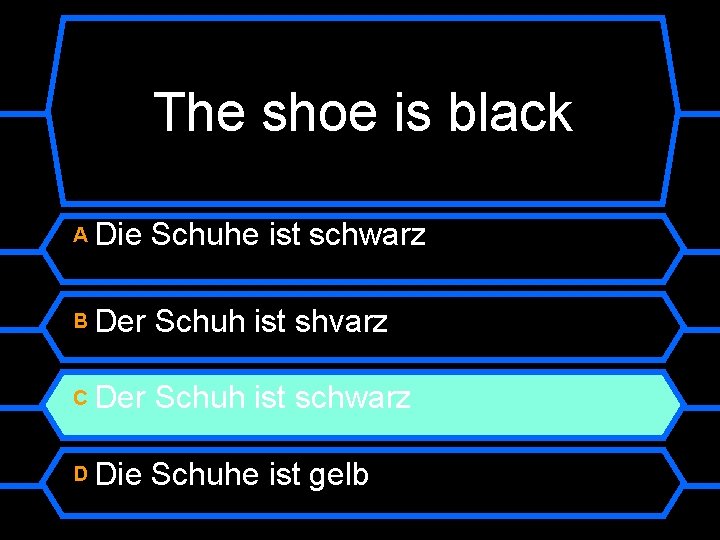 The shoe is black A Die Schuhe ist schwarz B Der Schuh ist shvarz