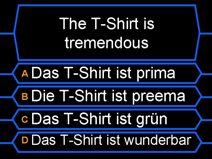 The T-Shirt is tremendous Das T-Shirt ist prima B Die T-Shirt ist preema C