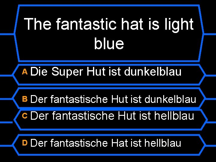 The fantastic hat is light blue A Die Super Hut ist dunkelblau B Der