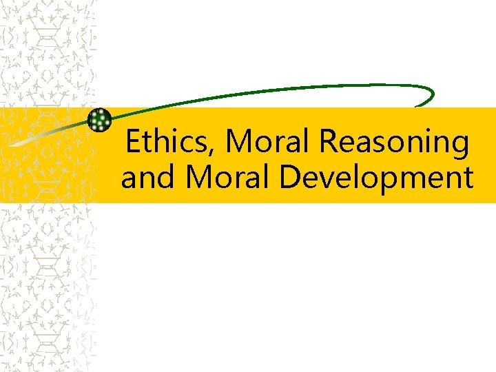 Ethics, Moral Reasoning and Moral Development 