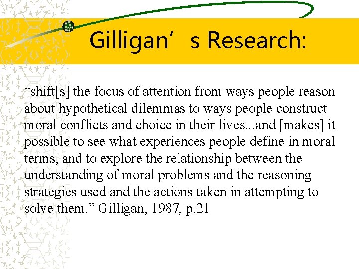 Gilligan’s Research: “shift[s] the focus of attention from ways people reason about hypothetical dilemmas