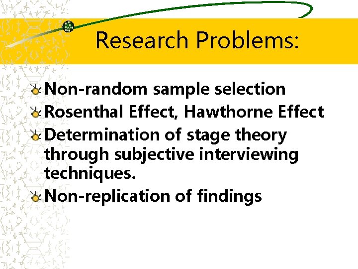 Research Problems: Non-random sample selection Rosenthal Effect, Hawthorne Effect Determination of stage theory through