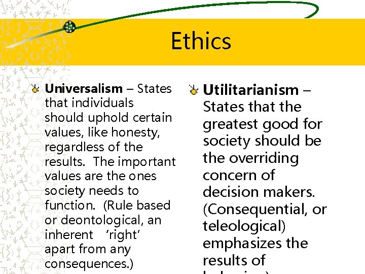 Ethics Universalism – States that individuals should uphold certain values, like honesty, regardless of