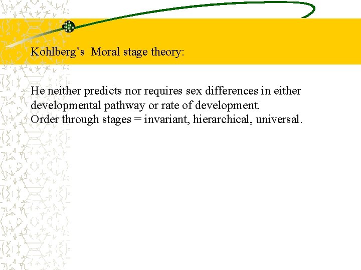 Kohlberg’s Moral stage theory: He neither predicts nor requires sex differences in either developmental