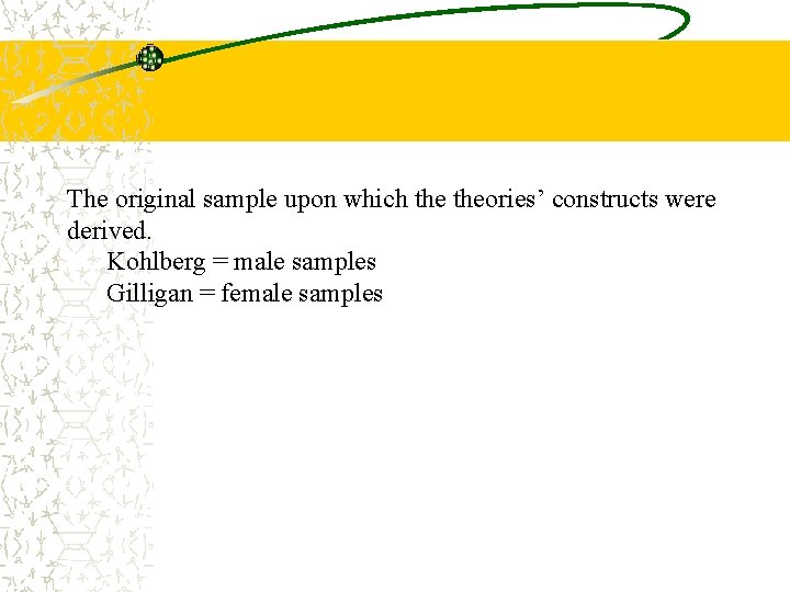 The original sample upon which theories’ constructs were derived. Kohlberg = male samples Gilligan