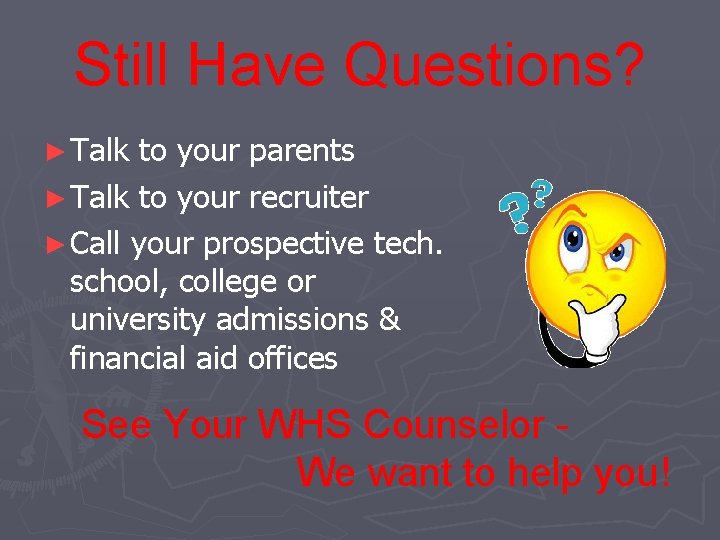 Still Have Questions? ► Talk to your parents ► Talk to your recruiter ►