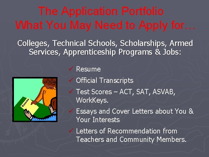 The Application Portfolio What You May Need to Apply for… Colleges, Technical Schools, Scholarships,